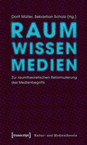 Raum Wissen Medien: Zur raumtheoretischen Reformulierung des Medienbegriffs (Kultur- und Medientheorie)